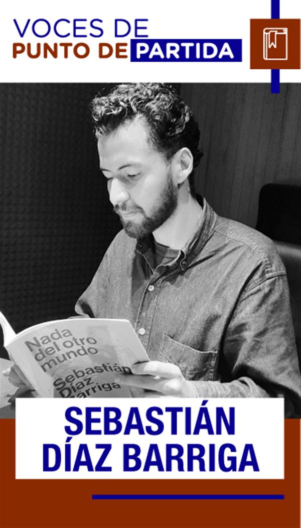 Poesía de Sebastián Díaz Barriga  Escucha   